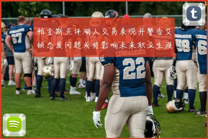 帕金斯点评湖人交易表现并警告艾顿态度问题或将影响未来职业生涯