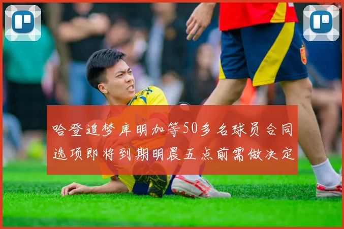 哈登追梦库明加等50多名球员合同选项即将到期明晨五点前需做决定
